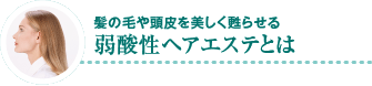 髪の毛や頭皮を美しく甦らせる弱酸性ヘアエステとは